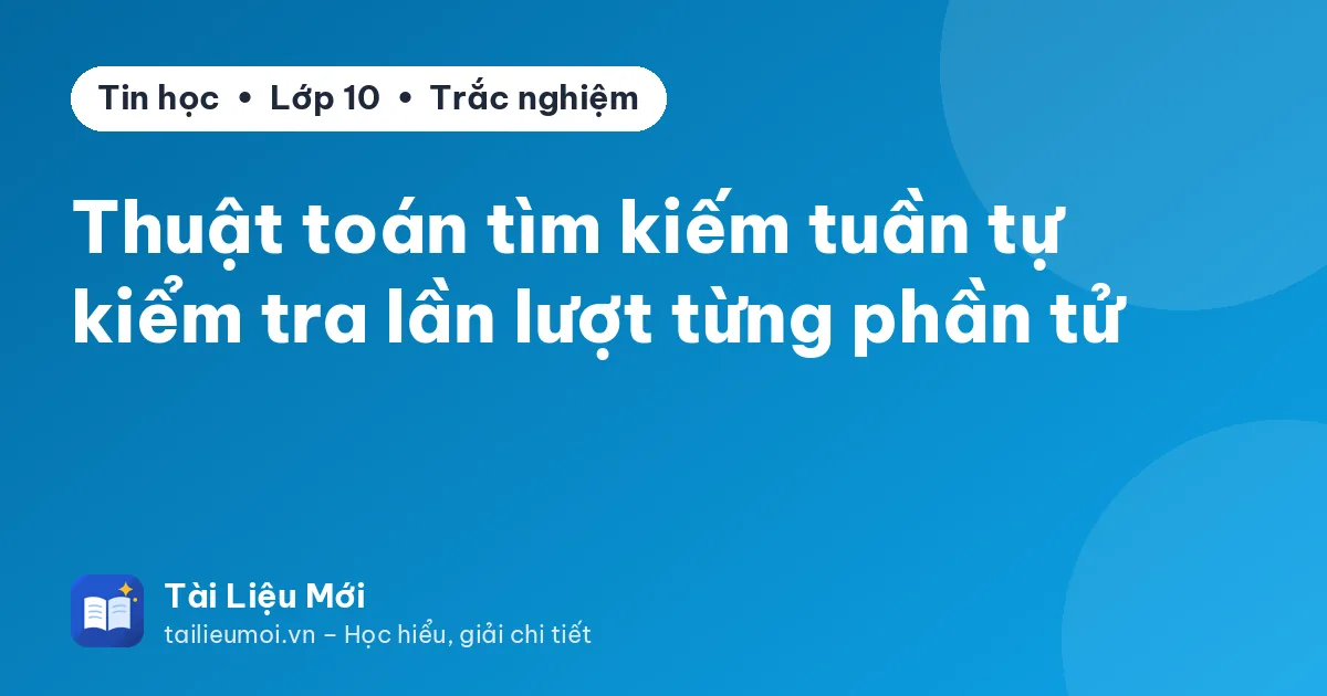 Thuật toán tìm kiếm tuần tự kiểm tra lần lượt từng phần tử