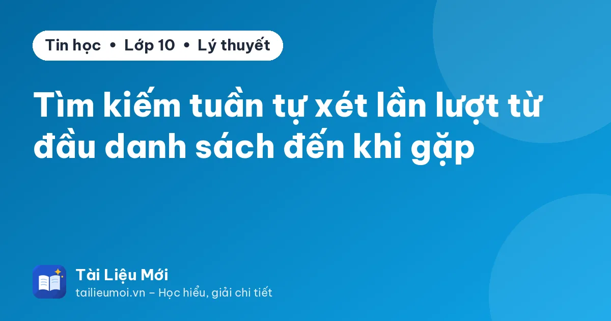 Tìm kiếm tuần tự xét lần lượt từ đầu danh sách đến khi gặp