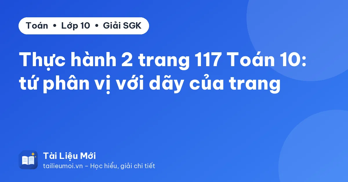 Thực hành 2 trang 117 Toán 10: tứ phân vị với dãy của trang