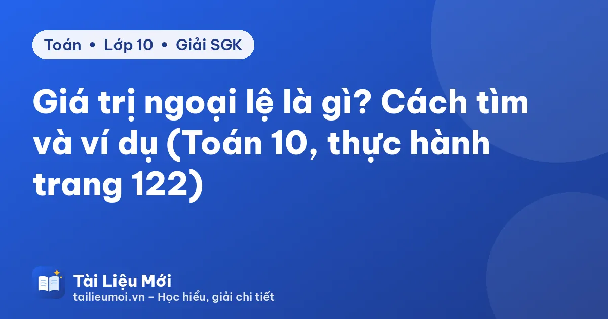 Giá trị ngoại lệ là gì? Cách tìm và ví dụ (Toán 10, thực hành trang 122)