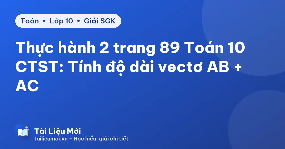 Thực hành 2 trang 89 Toán 10 CTST: Tính độ dài vectơ AB + AC