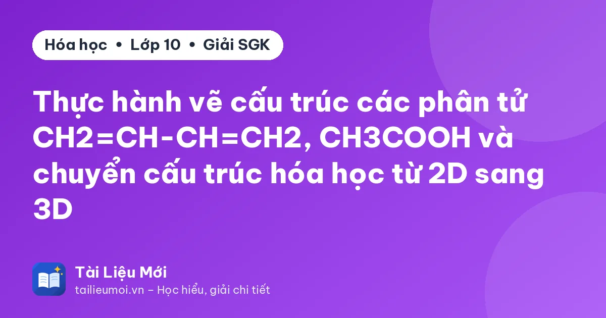Thực hành vẽ cấu trúc các phân tử CH2=CH-CH=CH2, CH3COOH và chuyển cấu trúc hóa học từ 2D sang 3D