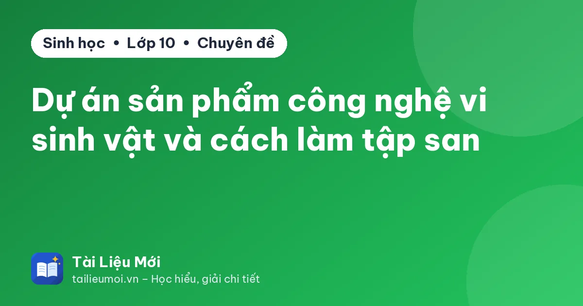 Dự án sản phẩm công nghệ vi sinh vật và cách làm tập san