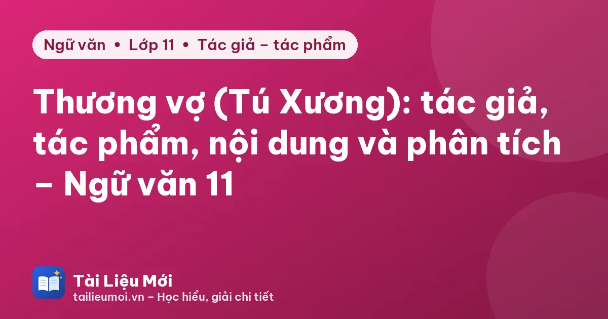 Thương vợ (Tú Xương): tác giả, tác phẩm, nội dung và phân tích – Ngữ văn 11