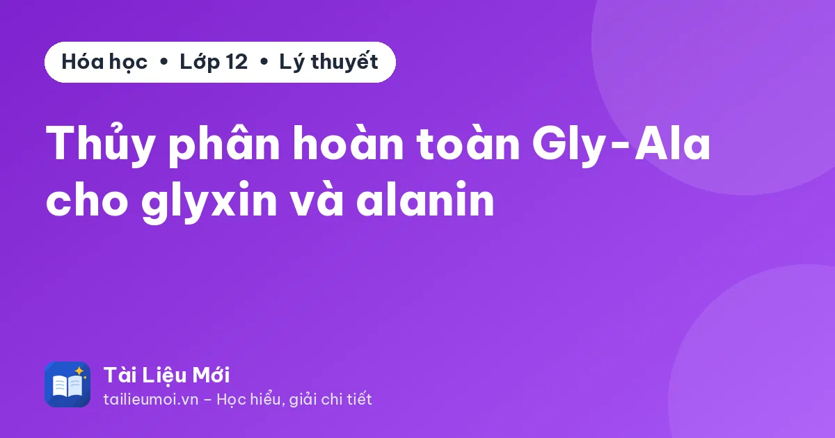 Thủy phân hoàn toàn Gly-Ala cho glyxin và alanin