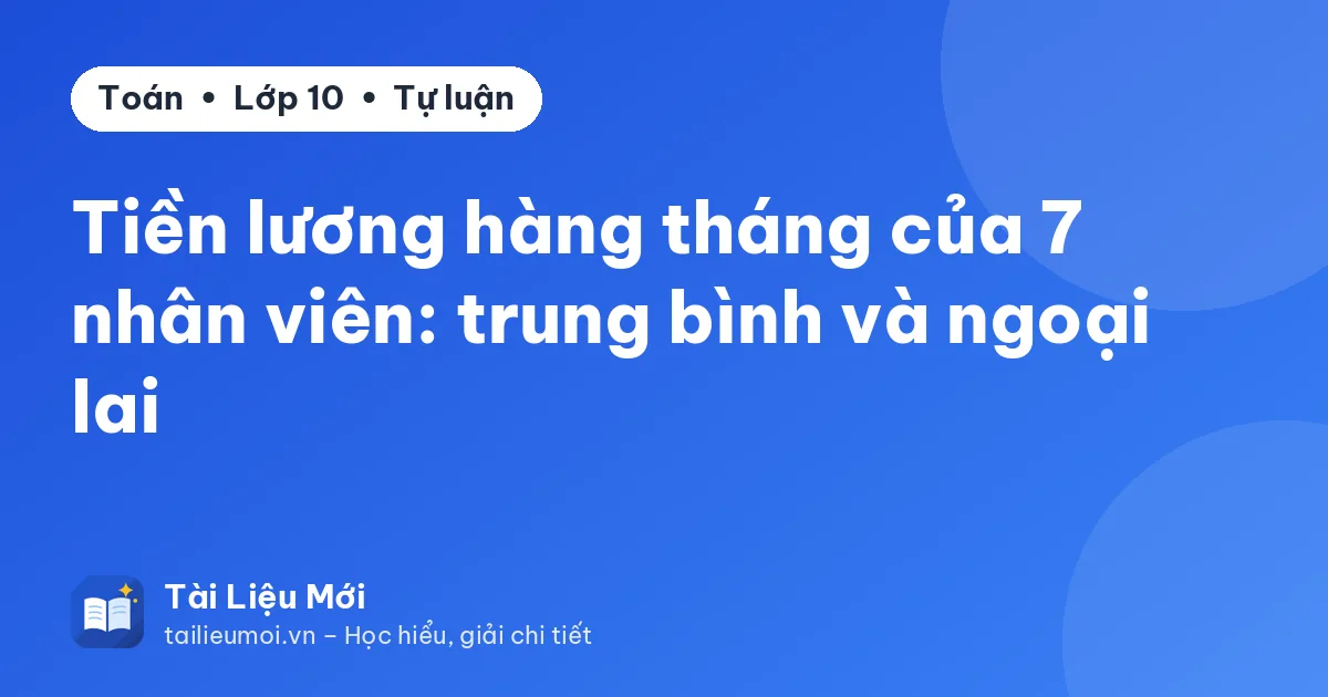 Tiền lương hàng tháng của 7 nhân viên: trung bình và ngoại lai