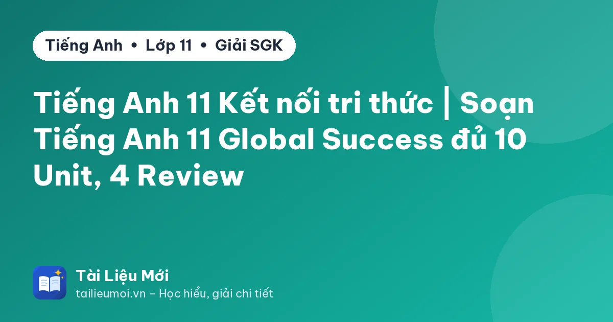 Tiếng Anh 11 Kết nối tri thức | Soạn Tiếng Anh 11 Global Success đủ 10 Unit, 4 Review