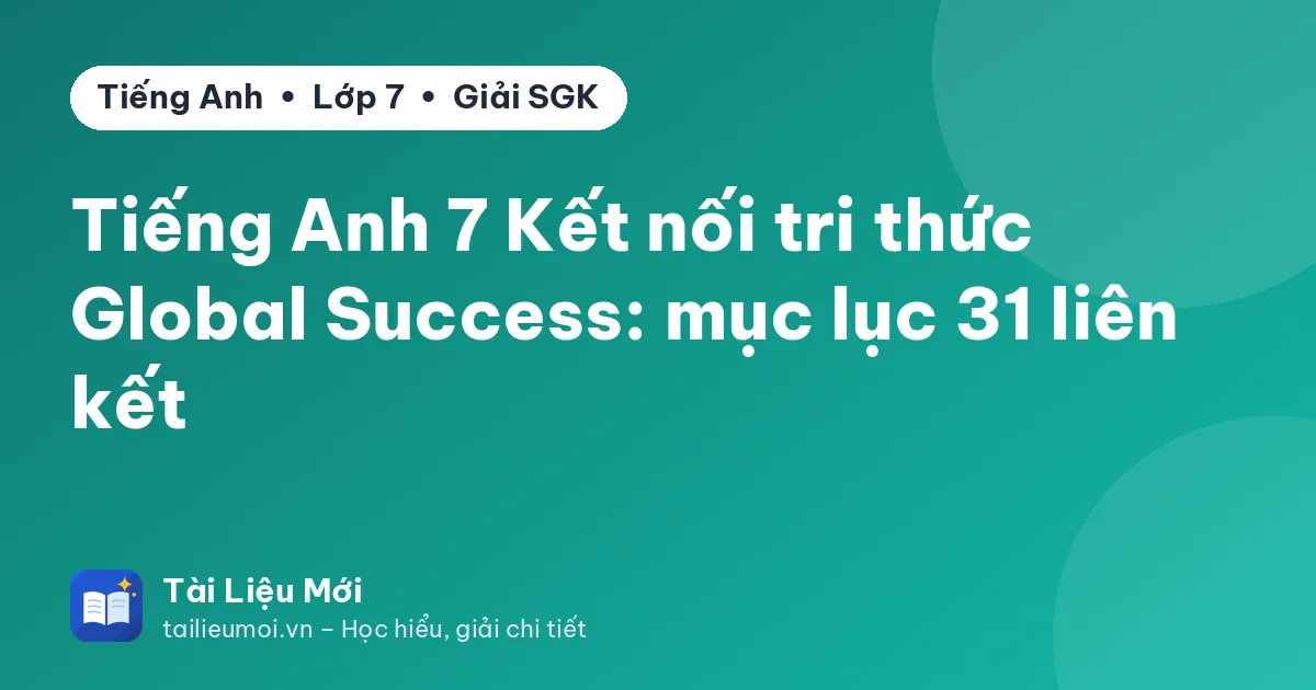 Tiếng Anh 7 Kết nối tri thức Global Success: mục lục 31 liên kết