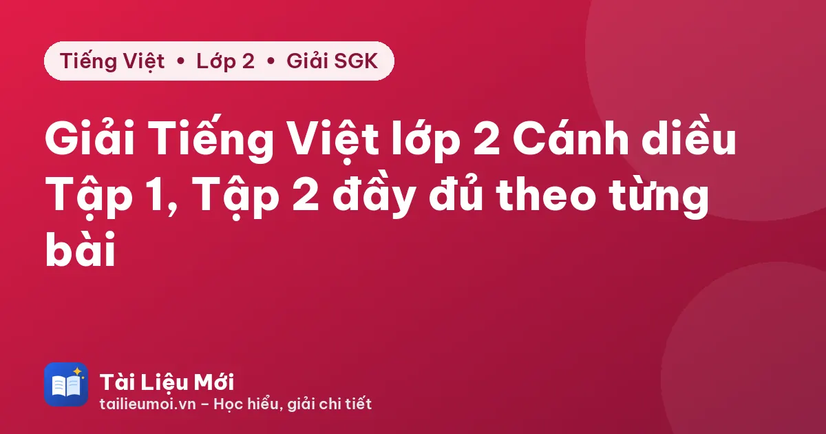 Giải Tiếng Việt lớp 2 Cánh diều Tập 1, Tập 2 đầy đủ theo từng bài