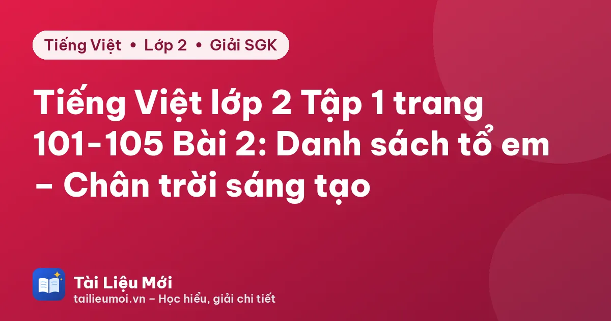 Tiếng Việt lớp 2 Tập 1 trang 101-105 Bài 2: Danh sách tổ em – Chân trời sáng tạo