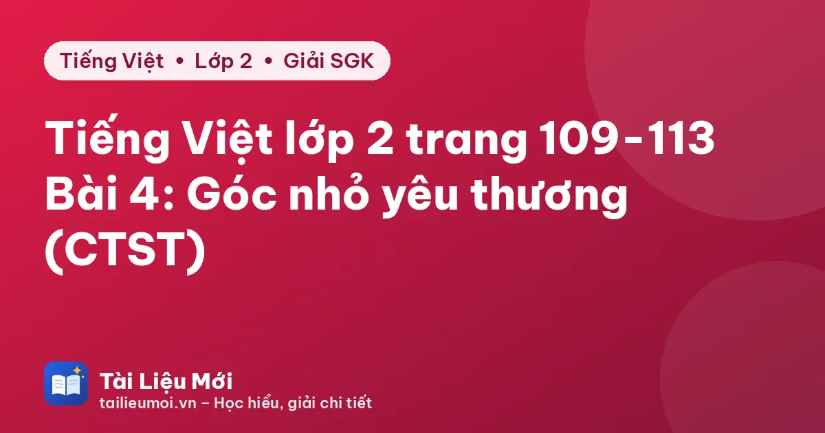 Tiếng Việt lớp 2 trang 109-113 Bài 4: Góc nhỏ yêu thương (CTST)