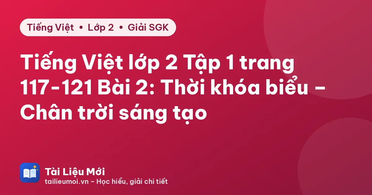 Tiếng Việt lớp 2 Tập 1 trang 117-121 Bài 2: Thời khóa biểu – Chân trời sáng tạo