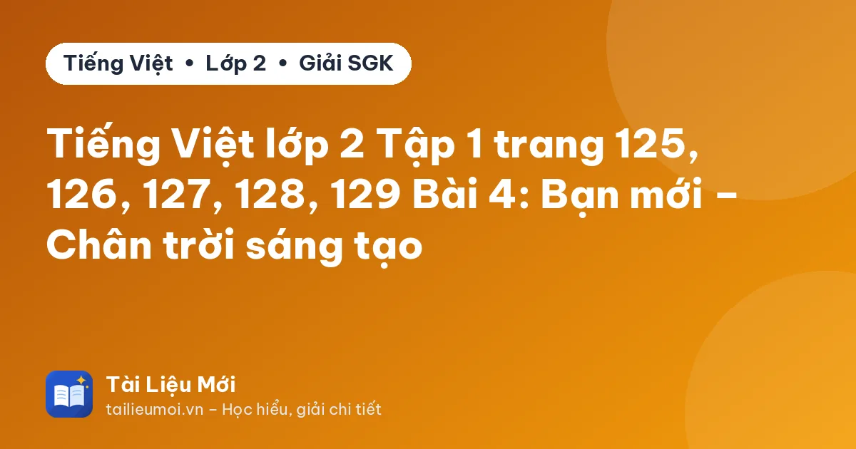 Tiếng Việt lớp 2 Tập 1 trang 125, 126, 127, 128, 129 Bài 4: Bạn mới – Chân trời sáng tạo