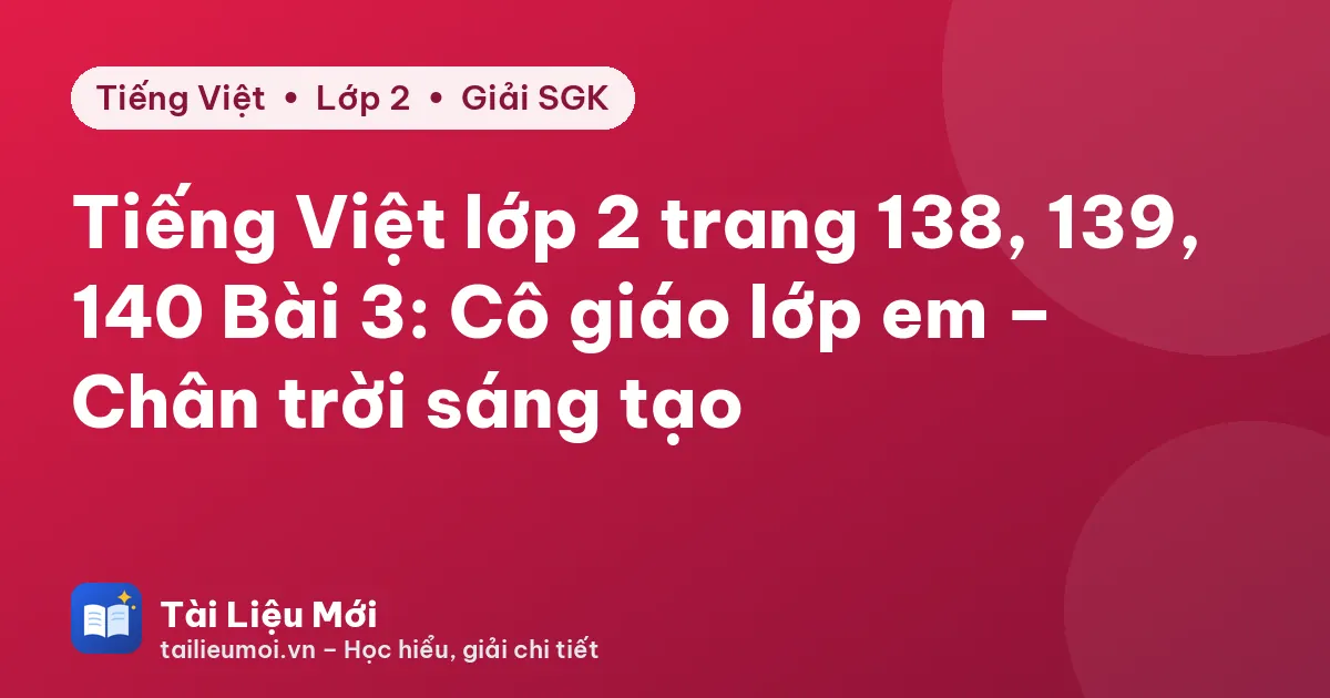 Tiếng Việt lớp 2 trang 138, 139, 140 Bài 3: Cô giáo lớp em – Chân trời sáng tạo