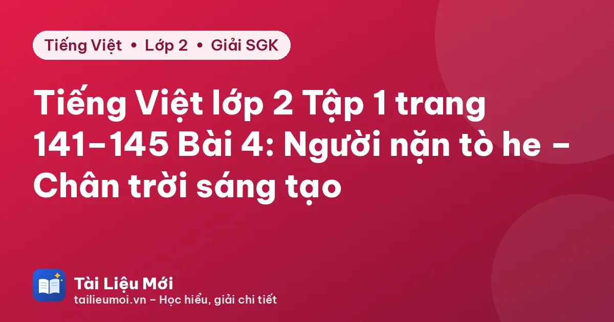 Tiếng Việt lớp 2 Tập 1 trang 141–145 Bài 4: Người nặn tò he – Chân trời sáng tạo