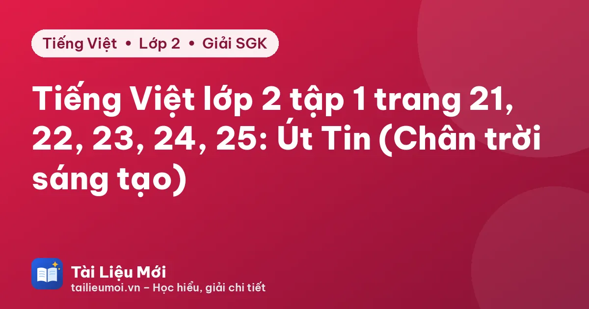 Tiếng Việt lớp 2 tập 1 trang 21, 22, 23, 24, 25: Út Tin (Chân trời sáng tạo)