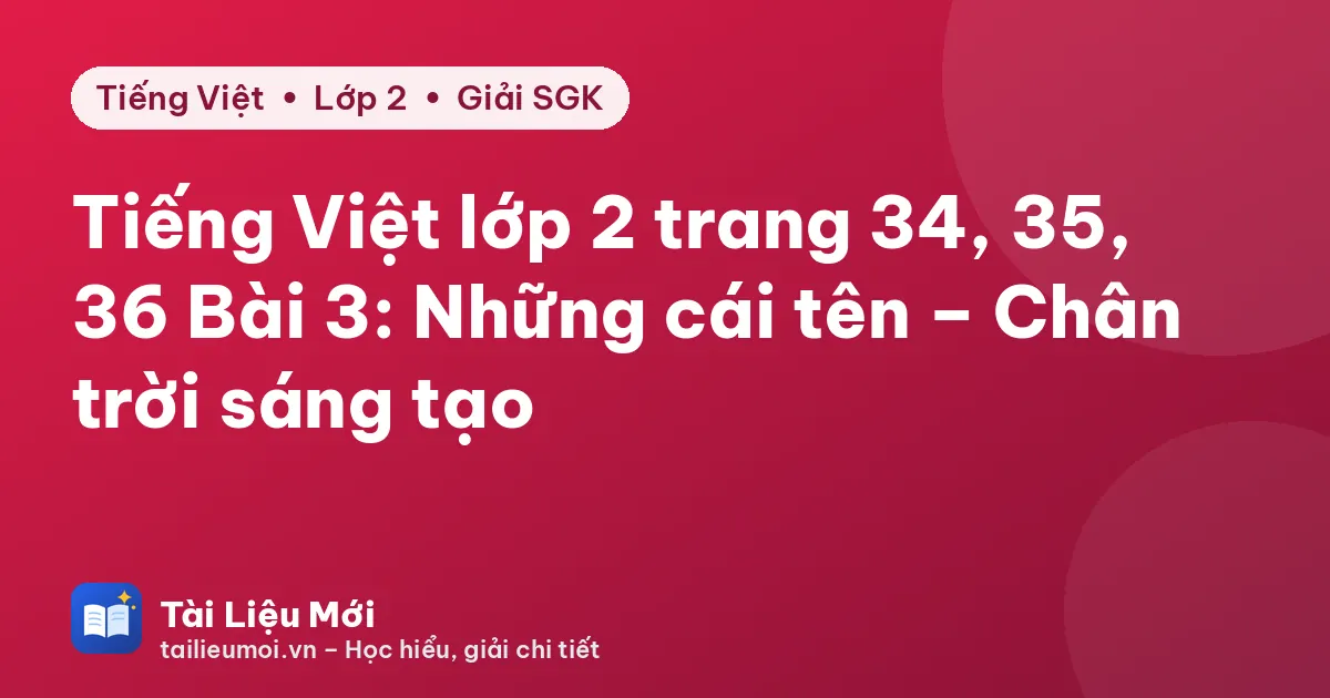 Tiếng Việt lớp 2 trang 34, 35, 36 Bài 3: Những cái tên – Chân trời sáng tạo