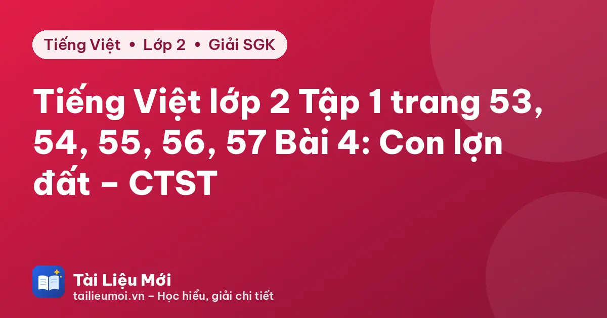 Tiếng Việt lớp 2 Tập 1 trang 53, 54, 55, 56, 57 Bài 4: Con lợn đất – CTST