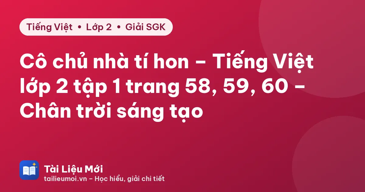 Cô chủ nhà tí hon – Tiếng Việt lớp 2 tập 1 trang 58, 59, 60 – Chân trời sáng tạo