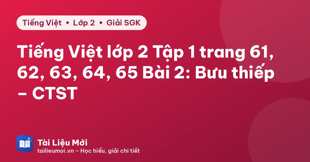 Tiếng Việt lớp 2 Tập 1 trang 61, 62, 63, 64, 65 Bài 2: Bưu thiếp – CTST