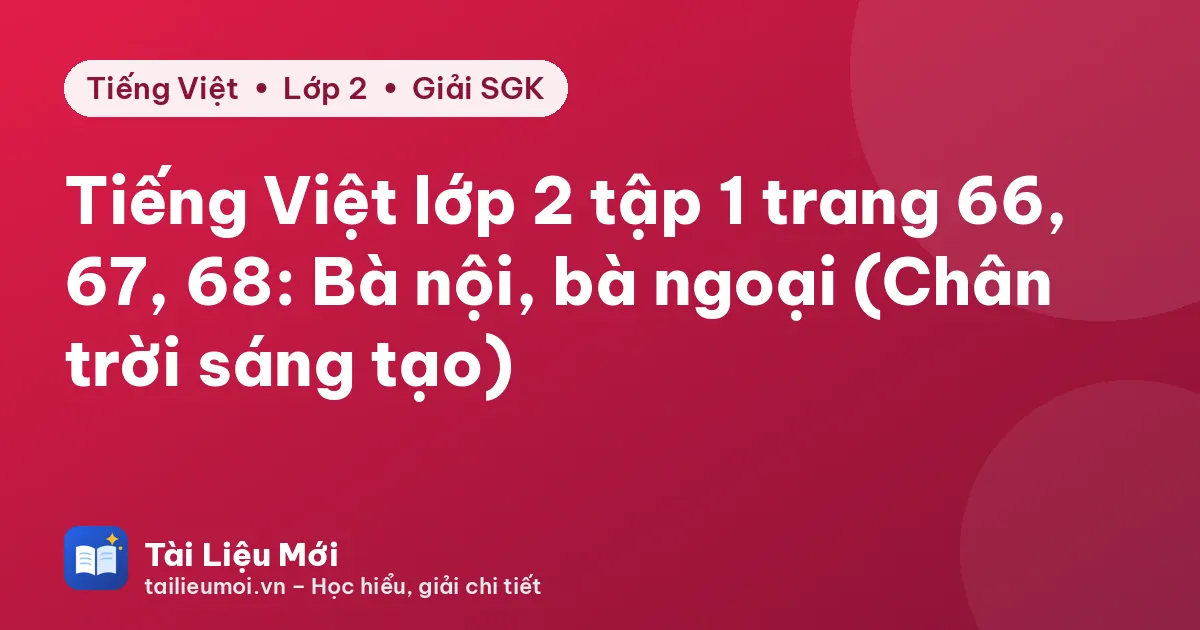 Tiếng Việt lớp 2 tập 1 trang 66, 67, 68: Bà nội, bà ngoại (Chân trời sáng tạo)