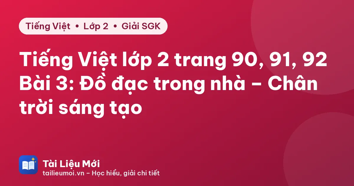 Tiếng Việt lớp 2 trang 90, 91, 92 Bài 3: Đồ đạc trong nhà – Chân trời sáng tạo