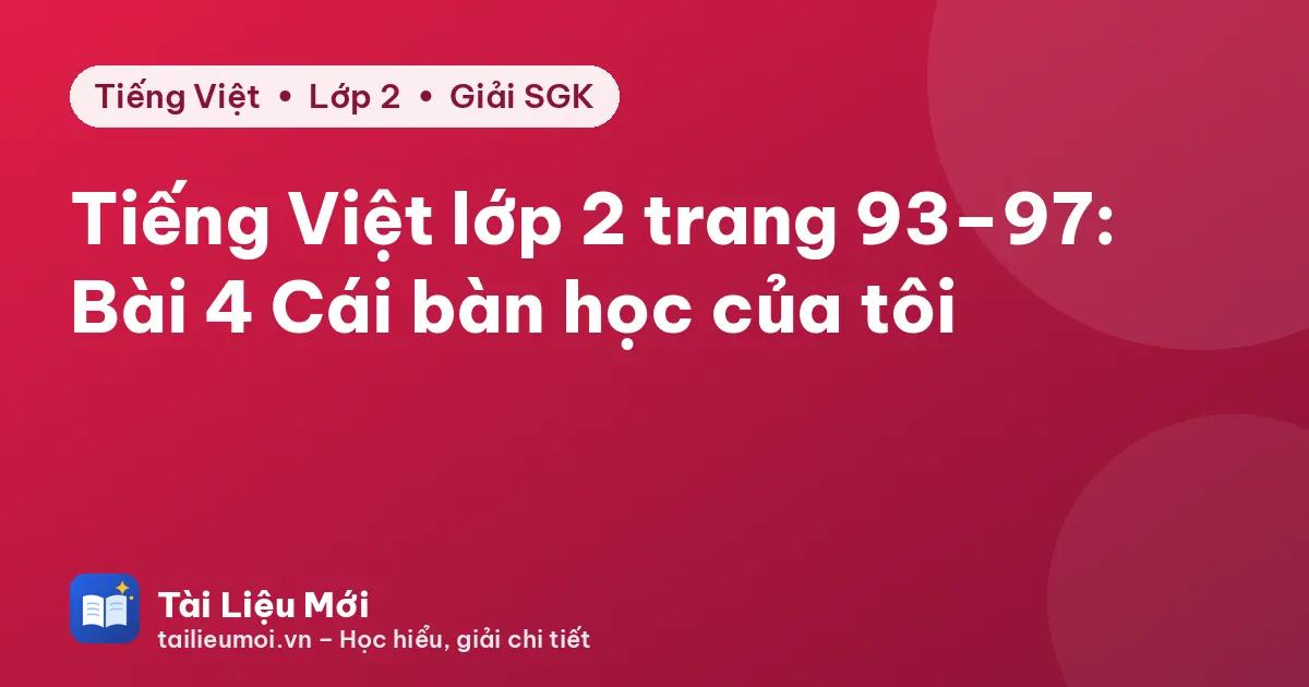 Tiếng Việt lớp 2 trang 93–97: Bài 4 Cái bàn học của tôi