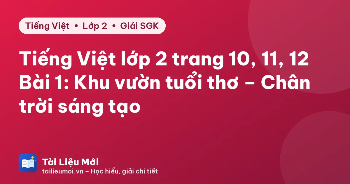 Tiếng Việt lớp 2 trang 10, 11, 12 Bài 1: Khu vườn tuổi thơ – Chân trời sáng tạo