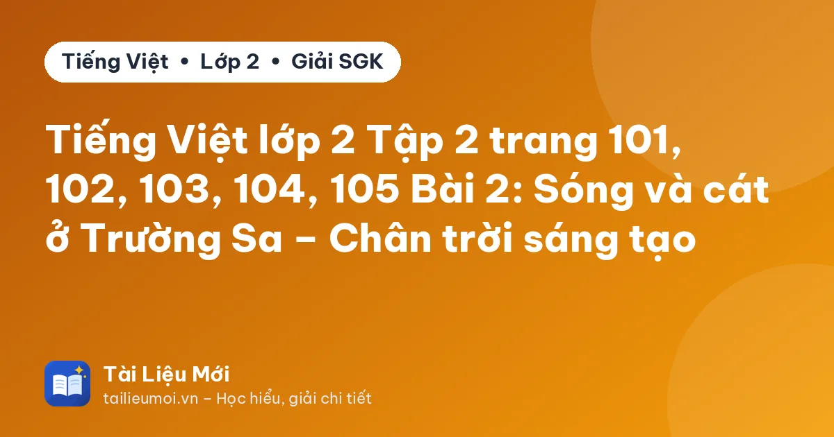 Tiếng Việt lớp 2 Tập 2 trang 101, 102, 103, 104, 105 Bài 2: Sóng và cát ở Trường Sa – Chân trời sáng tạo