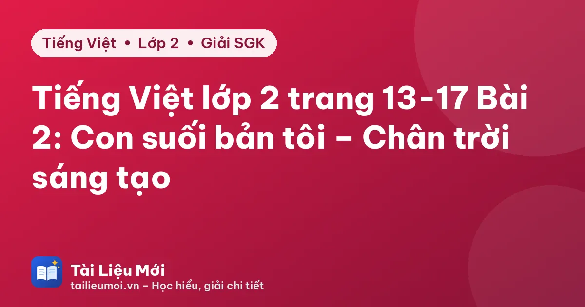 Tiếng Việt lớp 2 trang 13-17 Bài 2: Con suối bản tôi – Chân trời sáng tạo