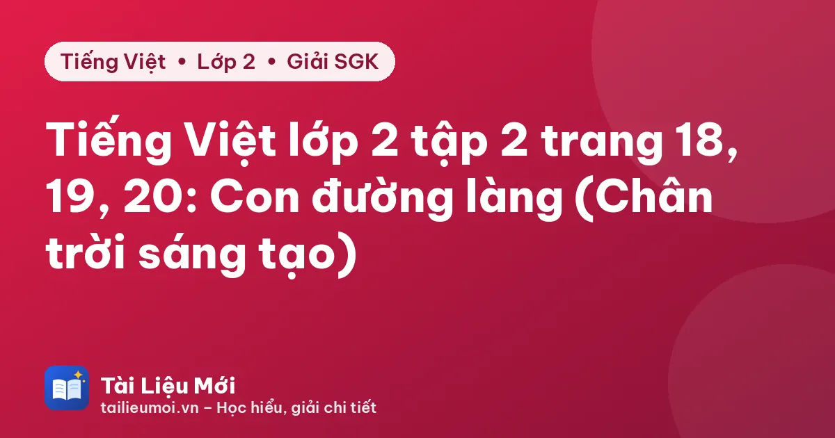 Tiếng Việt lớp 2 tập 2 trang 18, 19, 20: Con đường làng (Chân trời sáng tạo)