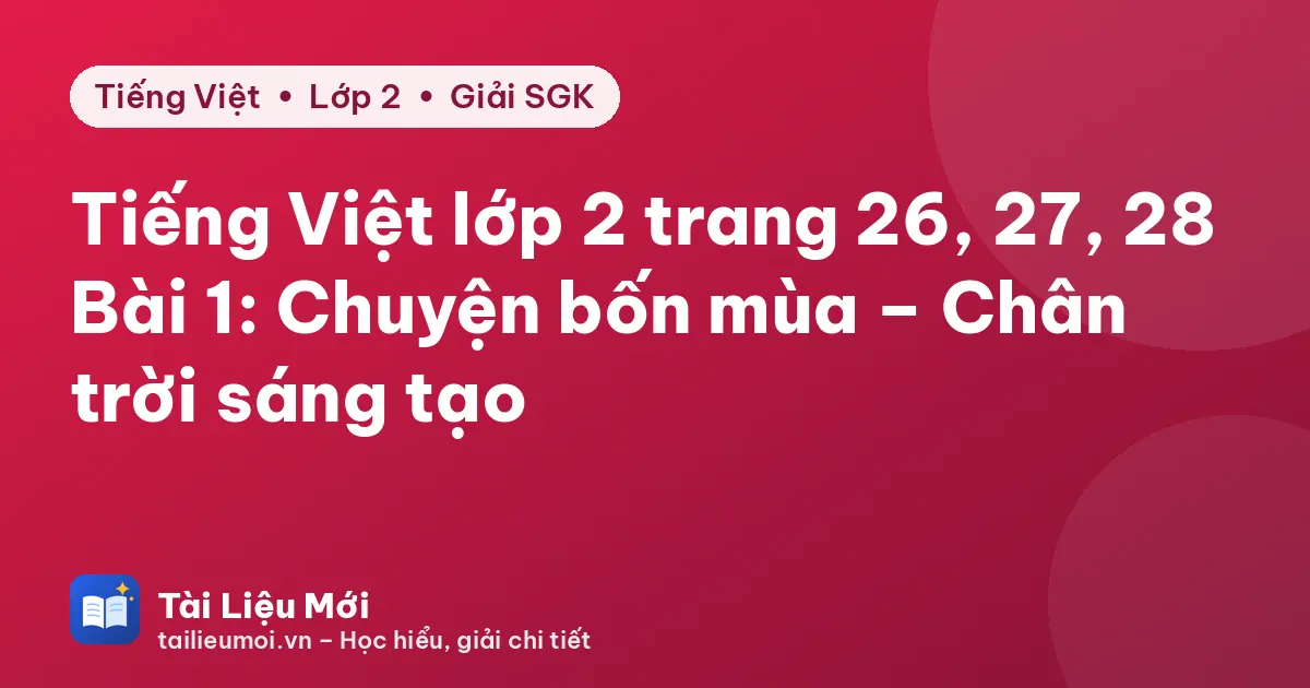 Tiếng Việt lớp 2 trang 26, 27, 28 Bài 1: Chuyện bốn mùa – Chân trời sáng tạo