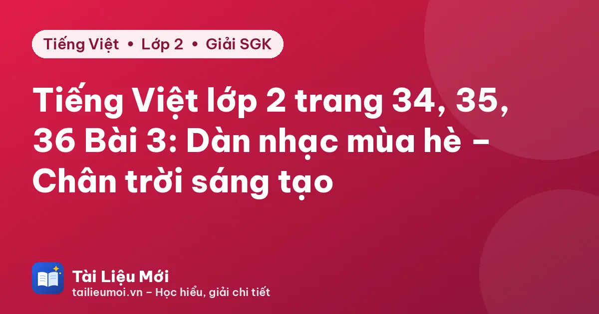 Tiếng Việt lớp 2 trang 34, 35, 36 Bài 3: Dàn nhạc mùa hè – Chân trời sáng tạo