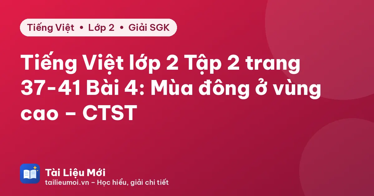 Tiếng Việt lớp 2 Tập 2 trang 37-41 Bài 4: Mùa đông ở vùng cao – CTST