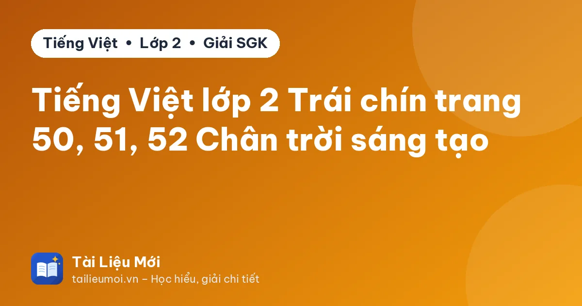 Tiếng Việt lớp 2 Trái chín trang 50, 51, 52 Chân trời sáng tạo