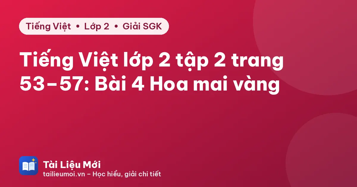 Tiếng Việt lớp 2 tập 2 trang 53–57: Bài 4 Hoa mai vàng
