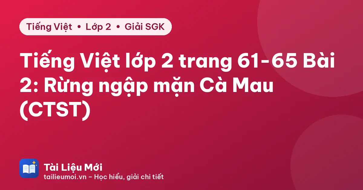Tiếng Việt lớp 2 trang 61-65 Bài 2: Rừng ngập mặn Cà Mau (CTST)