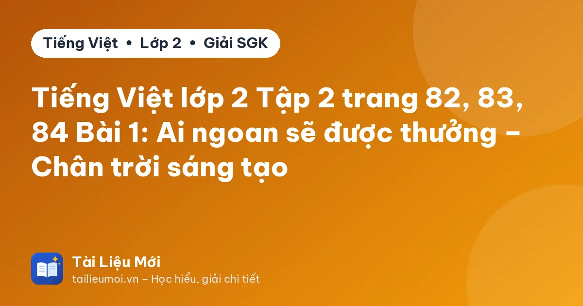 Tiếng Việt lớp 2 Tập 2 trang 82, 83, 84 Bài 1: Ai ngoan sẽ được thưởng – Chân trời sáng tạo