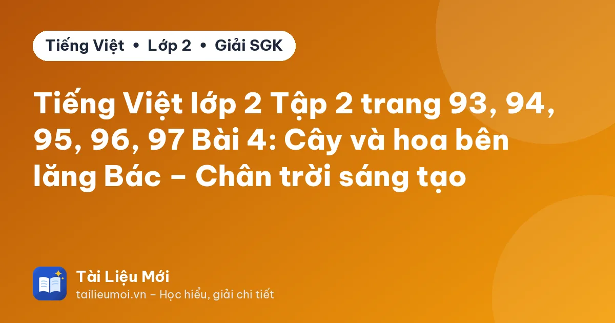 Tiếng Việt lớp 2 Tập 2 trang 93, 94, 95, 96, 97 Bài 4: Cây và hoa bên lăng Bác – Chân trời sáng tạo