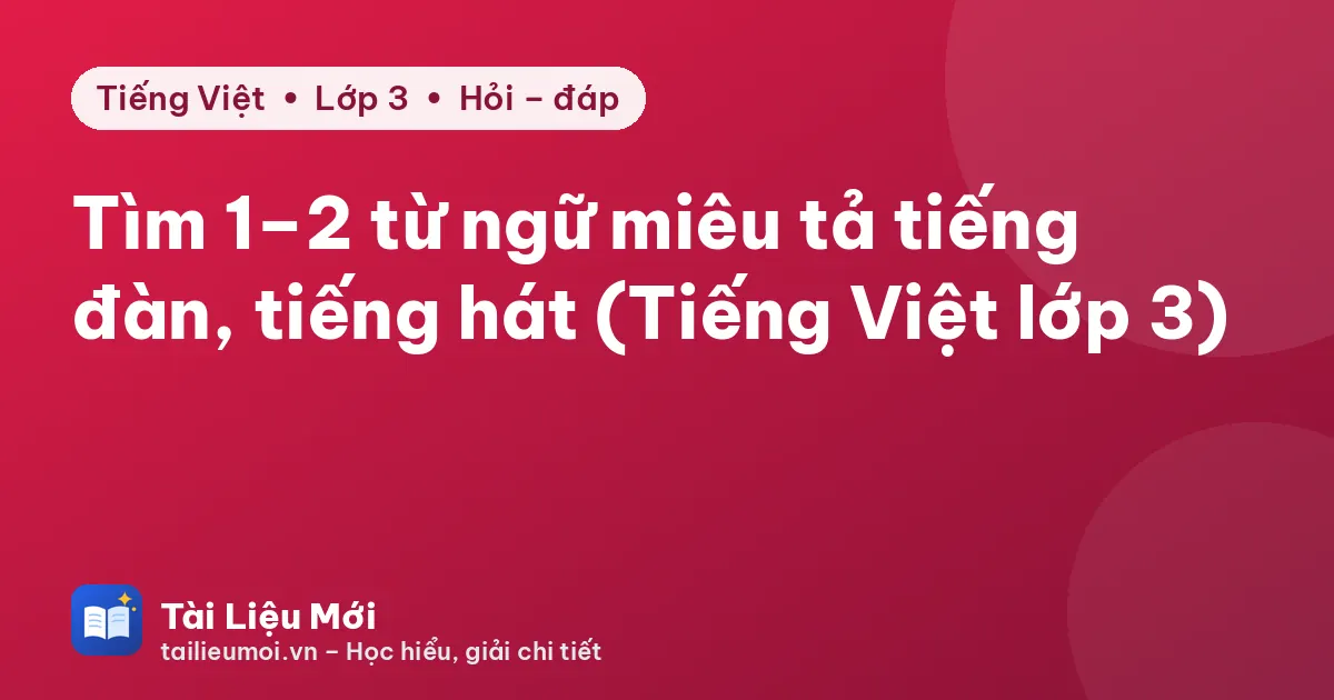 Tìm 1–2 từ ngữ miêu tả tiếng đàn, tiếng hát (Tiếng Việt lớp 3)