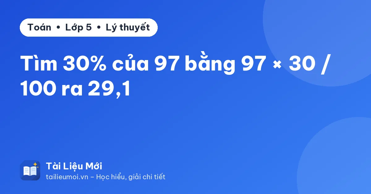 Tìm 30% của 97 bằng 97 × 30 / 100 ra 29,1
