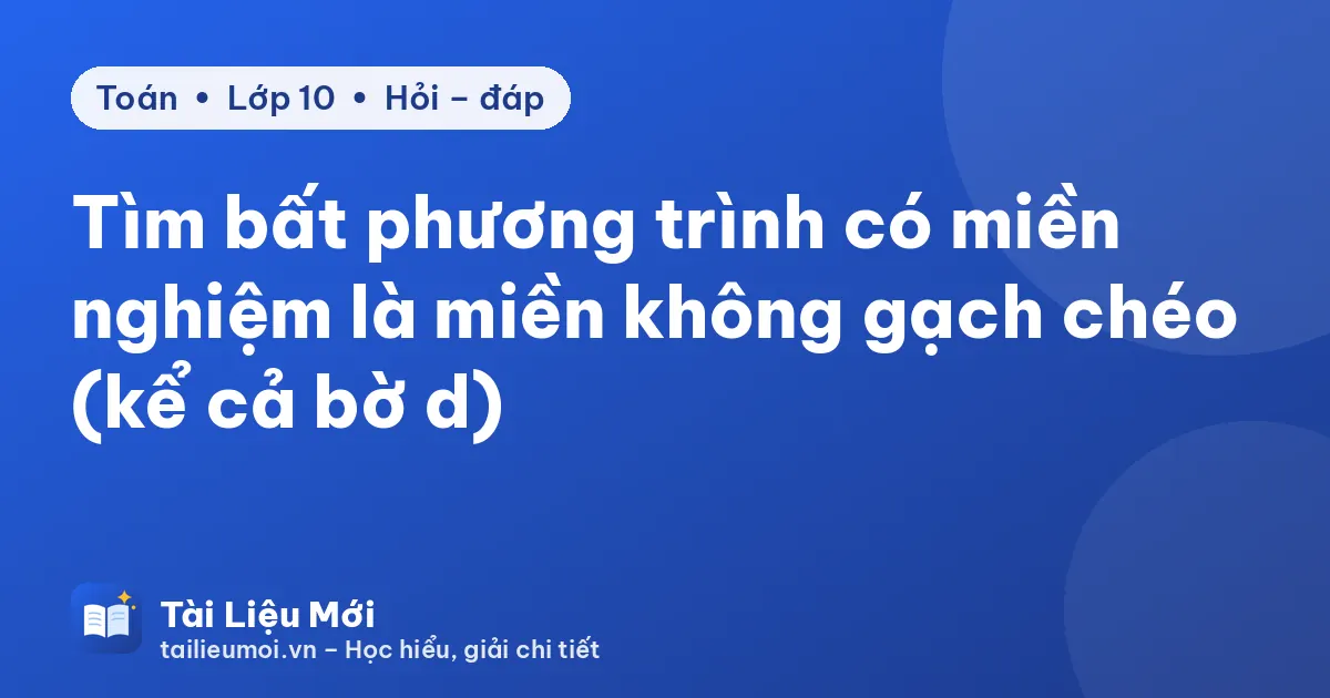 Tìm bất phương trình có miền nghiệm là miền không gạch chéo (kể cả bờ d)