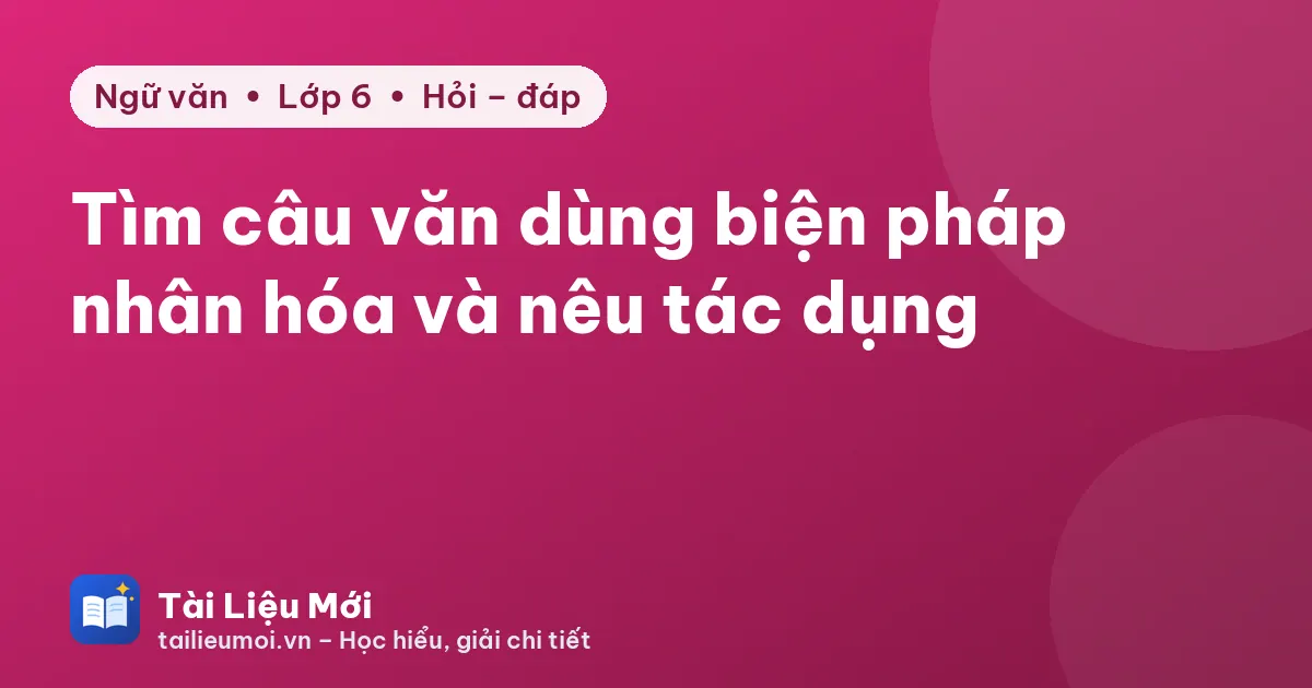 Tìm câu văn dùng biện pháp nhân hóa và nêu tác dụng