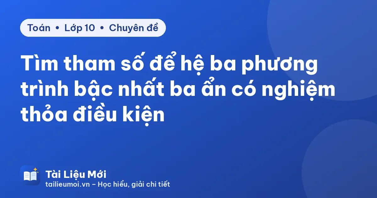 Tìm tham số để hệ ba phương trình bậc nhất ba ẩn có nghiệm thỏa điều kiện
