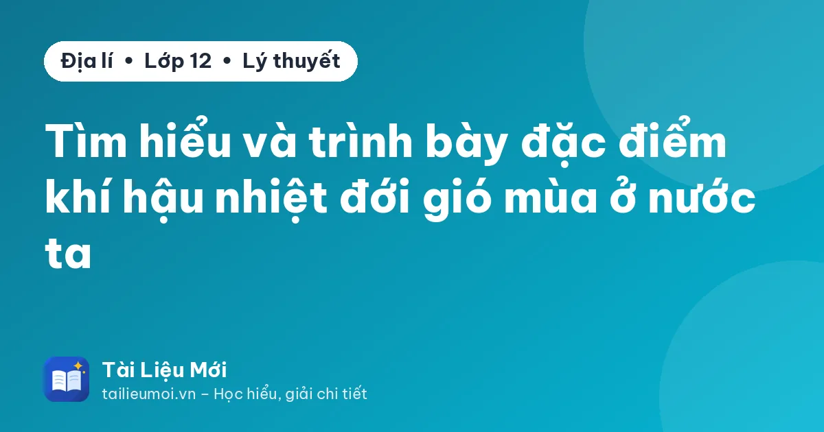 Tìm hiểu và trình bày đặc điểm khí hậu nhiệt đới gió mùa ở nước ta