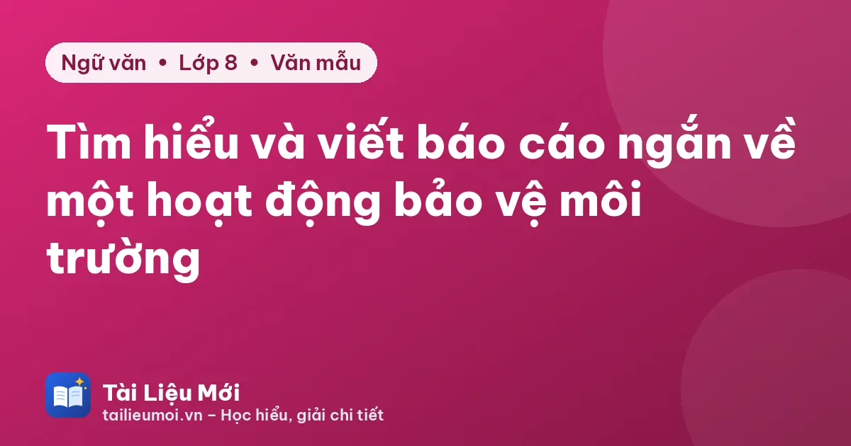 Tìm hiểu và viết báo cáo ngắn về một hoạt động bảo vệ môi trường