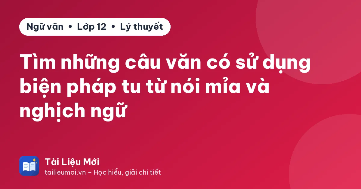 Tìm những câu văn có sử dụng biện pháp tu từ nói mỉa và nghịch ngữ