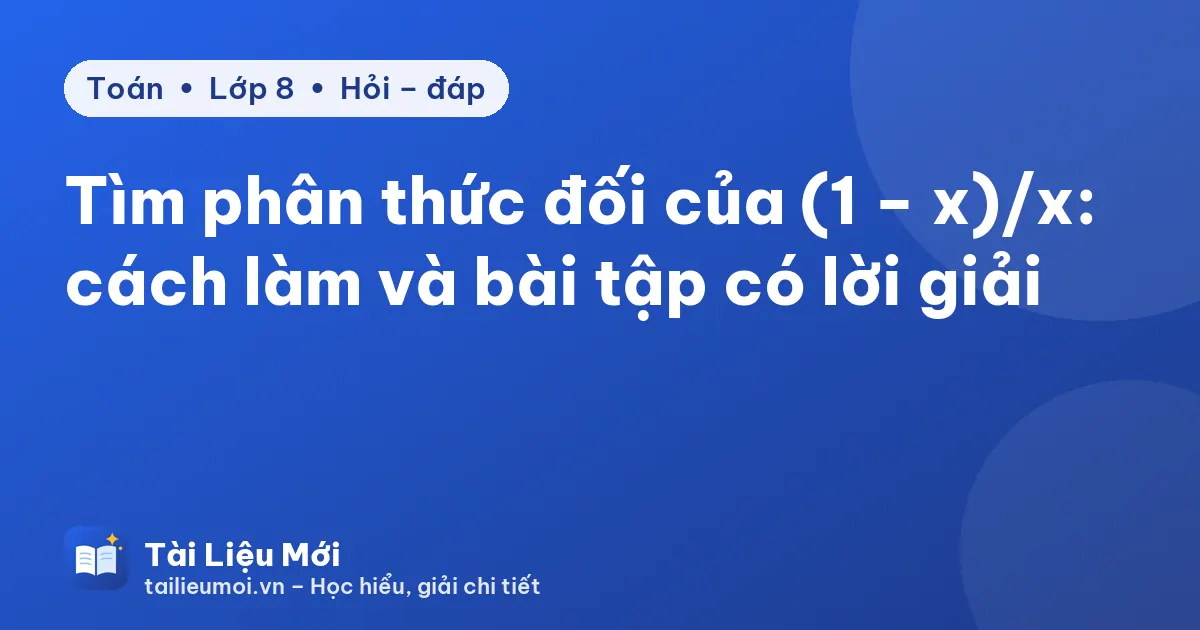 Tìm phân thức đối của (1 − x)/x: cách làm và bài tập có lời giải