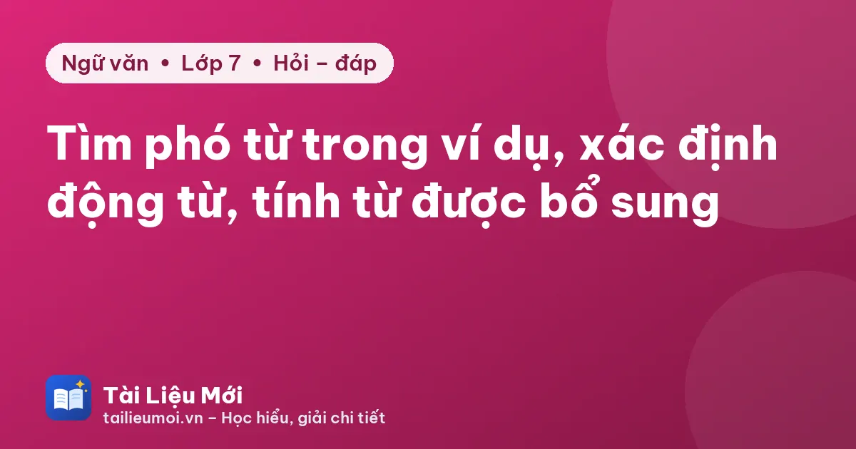 Tìm phó từ trong ví dụ, xác định động từ, tính từ được bổ sung