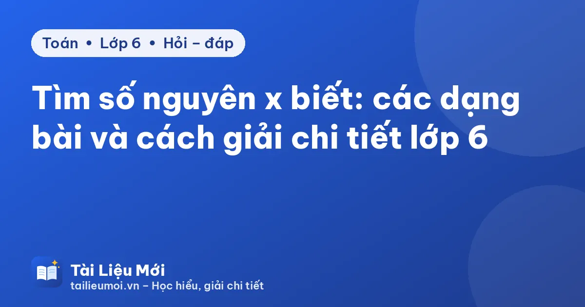 Tìm số nguyên x biết: các dạng bài và cách giải chi tiết lớp 6